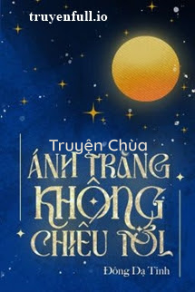 Ánh Trăng Không Chiếu Tới – Đông Dạ Tinh