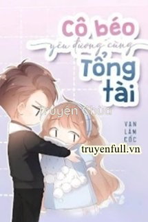 Cô Béo Yêu Đương Cùng Tổng Tài