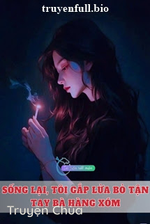 Sống Lại, Tôi Gắp Lửa Bỏ Tận Tay Bà Hàng Xóm