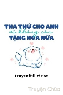 Tha Thứ Cho Anh Vì Không Còn Tặng Hoa Nữa